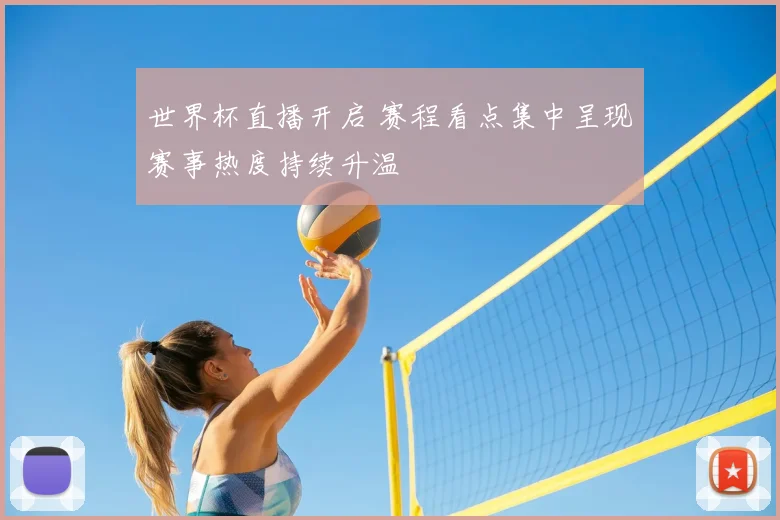 世界杯直播开启 赛程看点集中呈现赛事热度持续升温