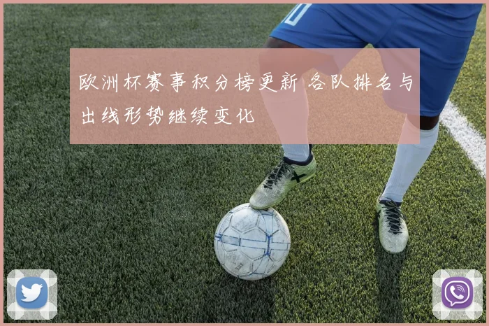 欧洲杯赛事积分榜更新 各队排名与出线形势继续变化