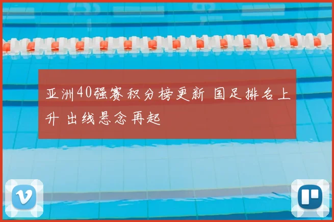 亚洲40强赛积分榜更新 国足排名上升 出线悬念再起