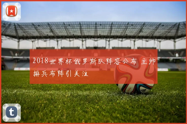 2018世界杯俄罗斯队阵容公布 主帅排兵布阵引关注