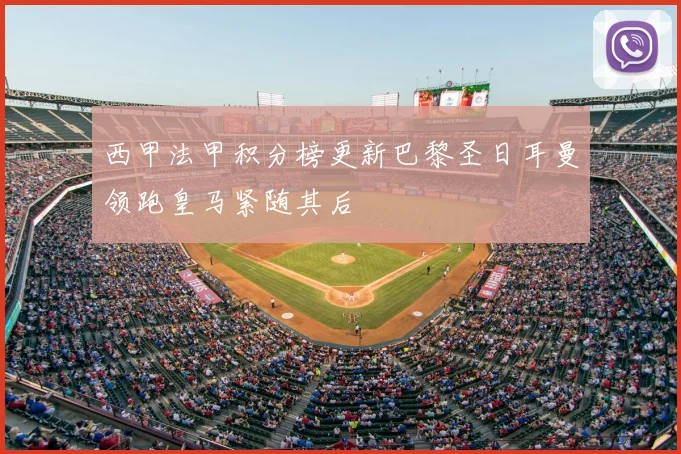 西甲法甲积分榜更新巴黎圣日耳曼领跑皇马紧随其后