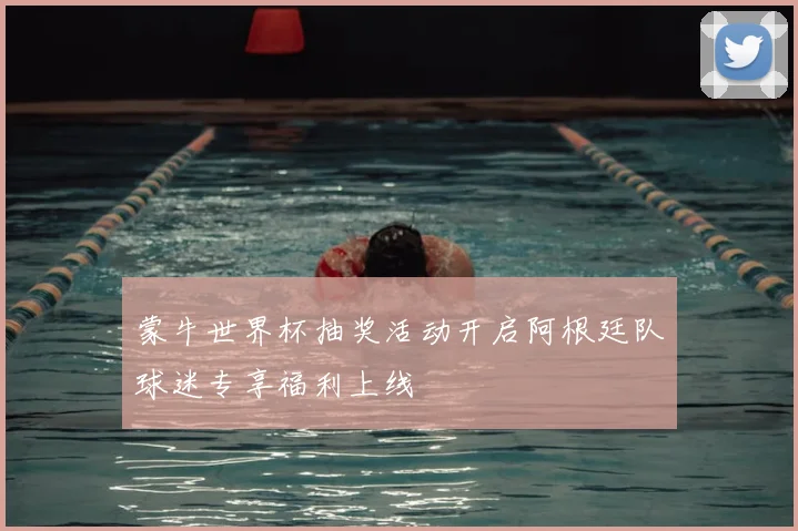 蒙牛世界杯抽奖活动开启阿根廷队球迷专享福利上线