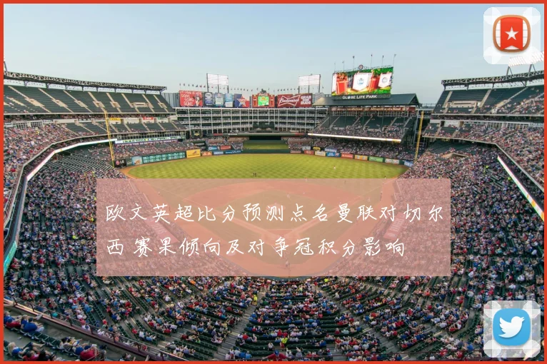 欧文英超比分预测点名曼联对切尔西 赛果倾向及对争冠积分影响