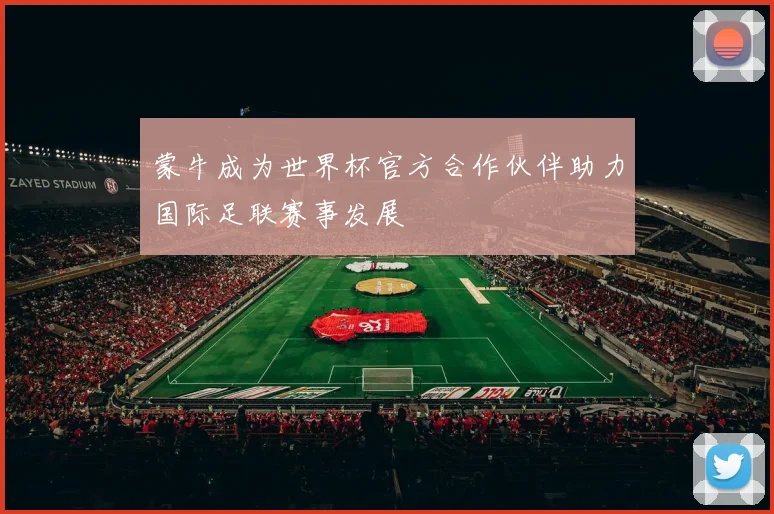 蒙牛成为世界杯官方合作伙伴助力国际足联赛事发展