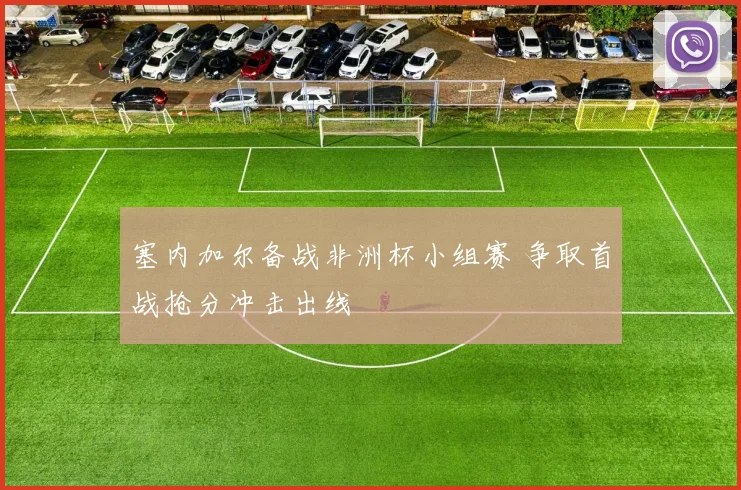 塞内加尔备战非洲杯小组赛 争取首战抢分冲击出线